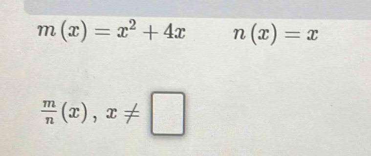 m(x)=x^2+4x n(x)=x
 m/n (x),x!= □