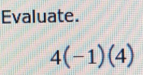 Evaluate.
4(-1)(4)