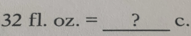  OZ.= ? c. 
_