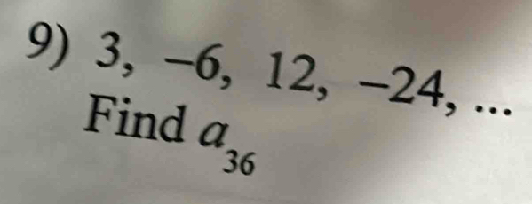 3, -6, 12, −24, ... 
Find a_36