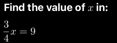 Find the value of x in:
 3/4 x=9