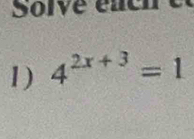 Solve énen e 
1) 4^(2x+3)=1