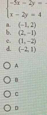 beginarrayl -5x-2y=- x-2y=4endarray.
a. (-1,2)
b. (2,-1)
c. (1,-2)
d. (-2,1)
A
B
C
D