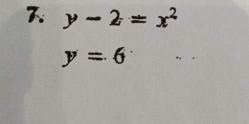 y-2=x^2
y=6 *.