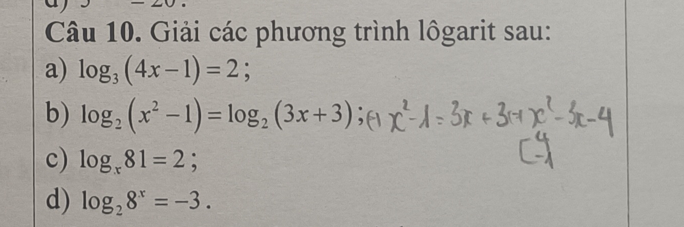 Giải các phương trình lôgarit sau: 
a) log _3(4x-1)=2; 
b) log _2(x^2-1)=log _2(3x+3)
c) log _x81=2; 
d) log _28^x=-3.