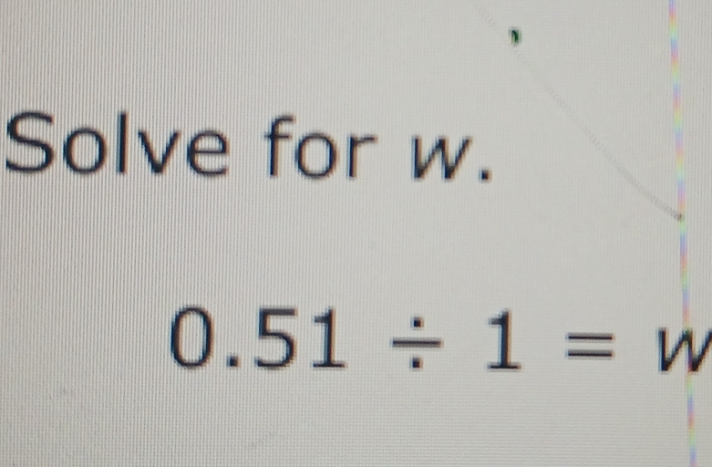 Solve for w.
0.51/ 1= n