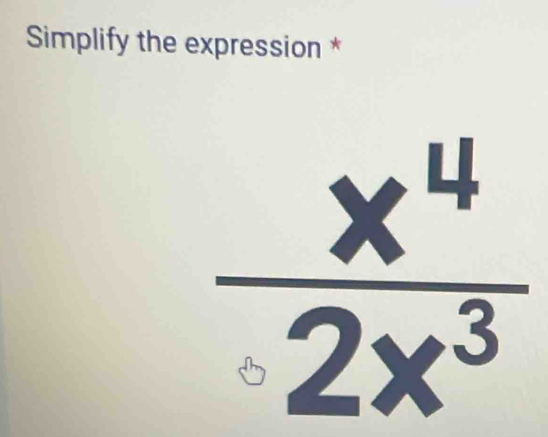 Simplify the expression *
 x^4/2x^3 