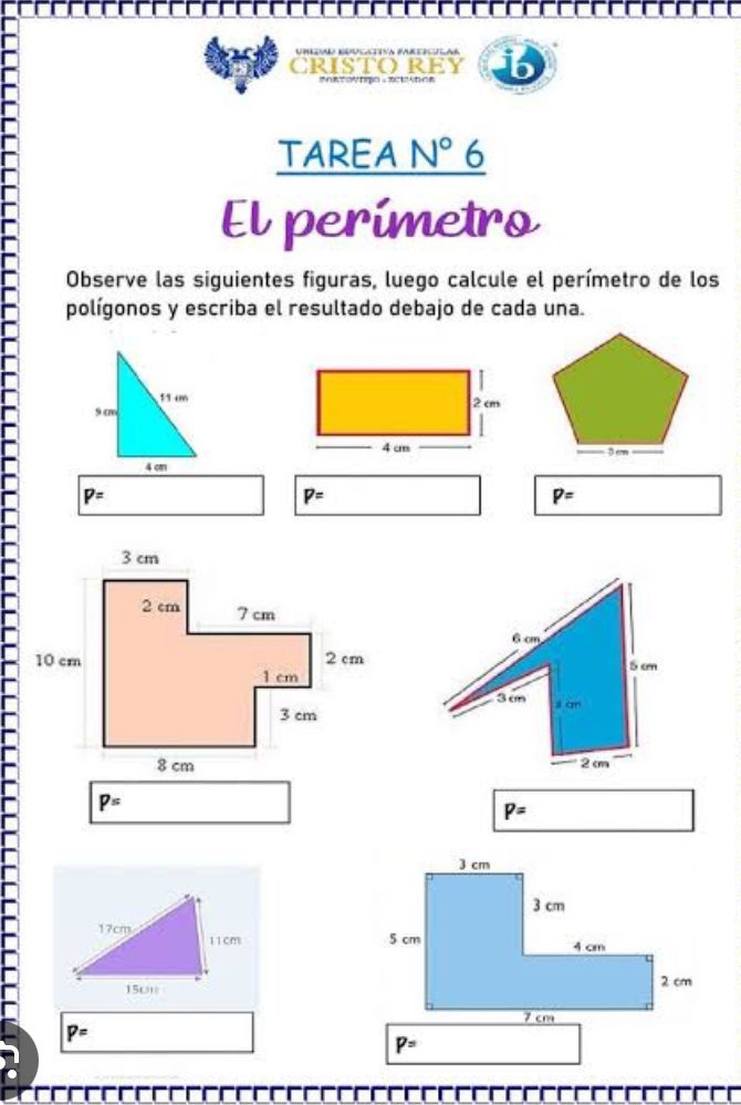 UBEDD EDUGATIVN FAREICILAR
CRISTO REY
TAREA N° 6
El perimetro
Observe las siguientes figuras, luego calcule el perímetro de los
polígonos y escriba el resultado debajo de cada una.
P=
P=
P=
P=
P=
P=