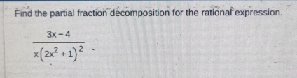 Find the partial fraction decomposition for the rational expression.
frac 3x-4x(2x^2+1)^2.