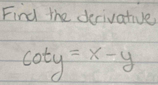 Find the derivative
cot y=x-y