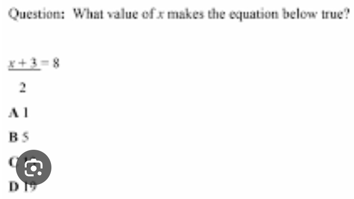 What value of x makes the equation below true?
 (x+3)/2 =8
A 1
B 5
D 19