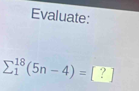 Evaluate:
sumlimits  underline1^(18)(5n-4)=[?]