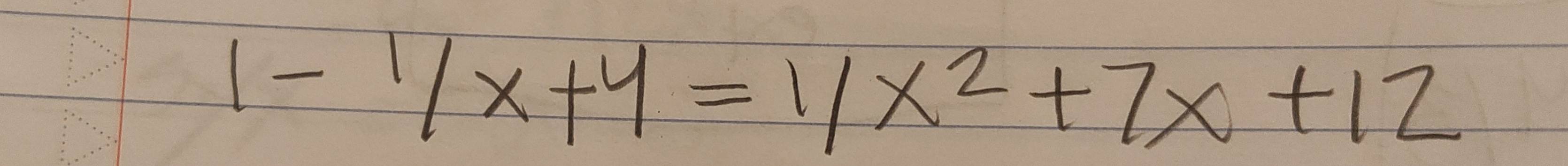 1-1/x+4=1/x^2+7x+12