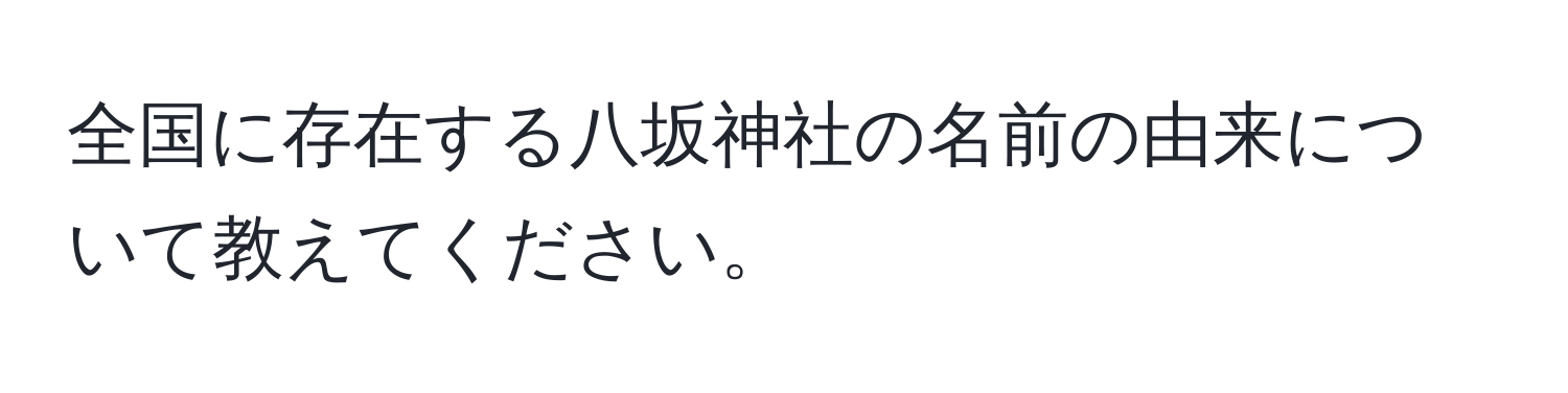 全国に存在する八坂神社の名前の由来について教えてください。