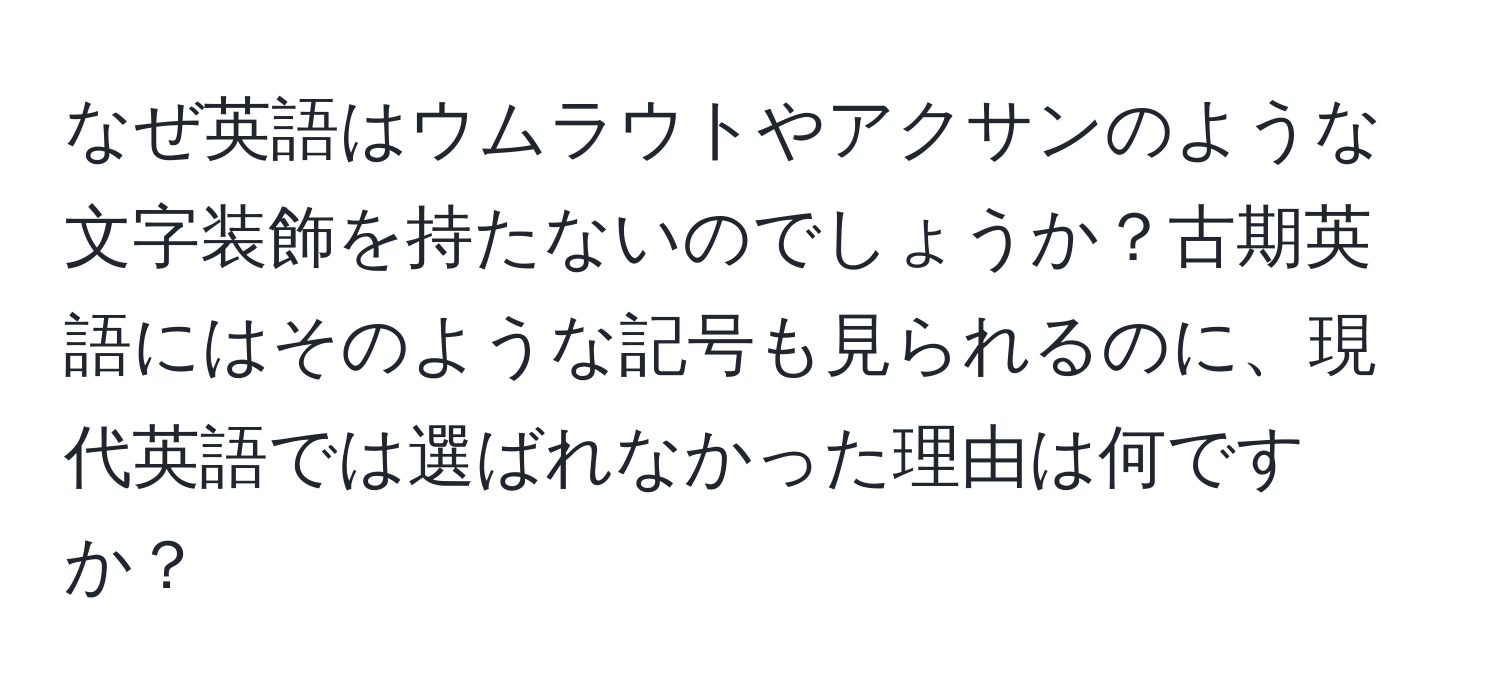 なぜ英語はウムラウトやアクサンのような文字装飾を持たないのでしょうか？古期英語にはそのような記号も見られるのに、現代英語では選ばれなかった理由は何ですか？