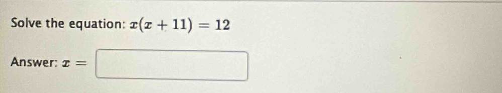 Solve the equation: x(x+11)=12
Answer: x=□