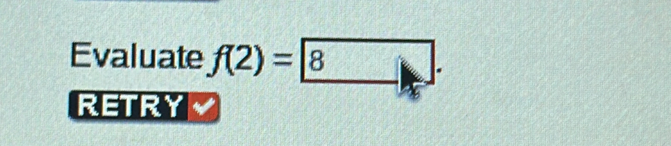 Evaluate f(2)= 8. 
RETRY