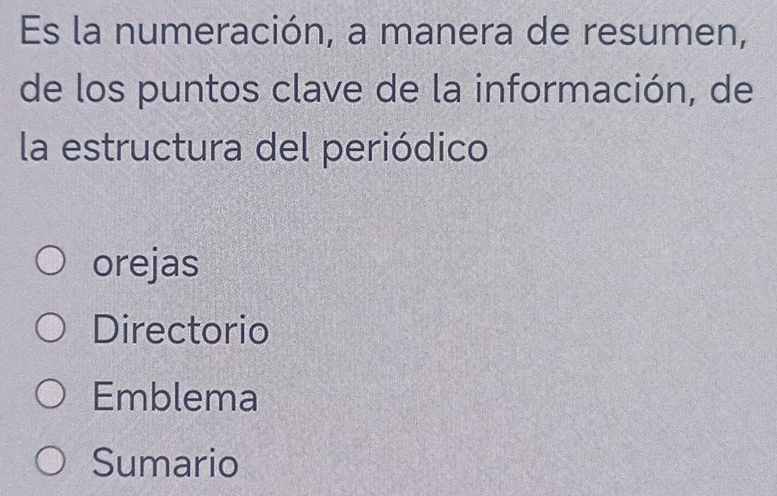 Es la numeración, a manera de resumen,
de los puntos clave de la información, de
la estructura del periódico
orejas
Directorio
Emblema
Sumario