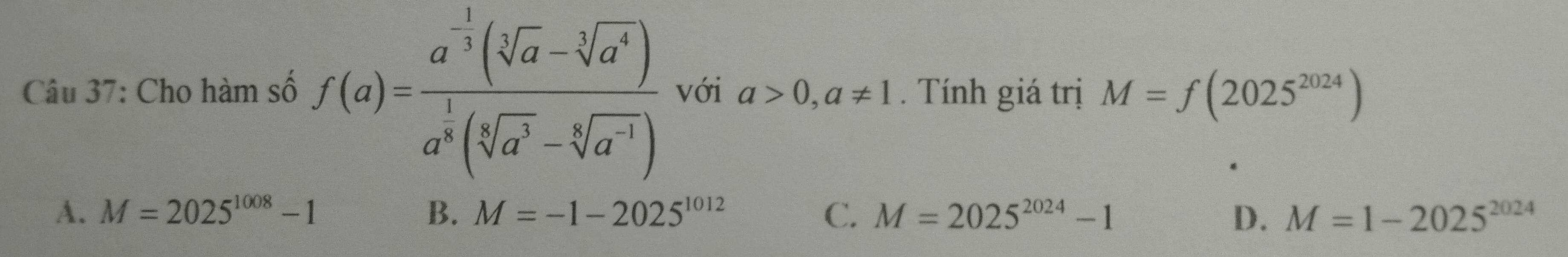 Cho hàm số f(a)=frac a^(-frac 1)3(sqrt[3](a)-sqrt[3](a^4))a^(frac 1)3(sqrt[3](a^3)-sqrt[3](a^(-1))) với a>0,a!= 1. Tính giá trị M=f(2025^(2024))
A. M=2025^(1008)-1 B. M=-1-2025^(1012) C. M=2025^(2024)-1 D. M=1-2025^(2024)