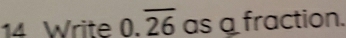 Write 0.overline 26 as a fraction.