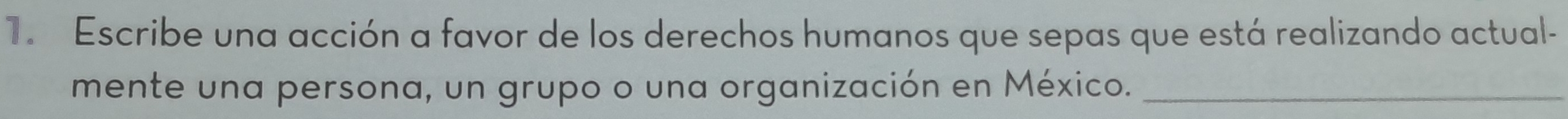 Escribe una acción a favor de los derechos humanos que sepas que está realizando actual- 
mente una persona, un grupo o una organización en México._