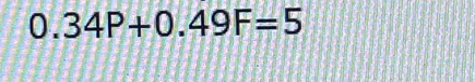 0.34P+0.49F=5