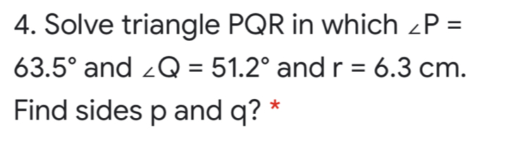 Solved: Solve triangle PQR in which ∠ P= 63.5° and ∠ Q=51.2° and r=6 ...