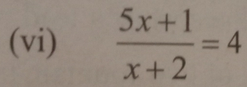 (vi)  (5x+1)/x+2 =4