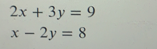 2x+3y=9
x-2y=8