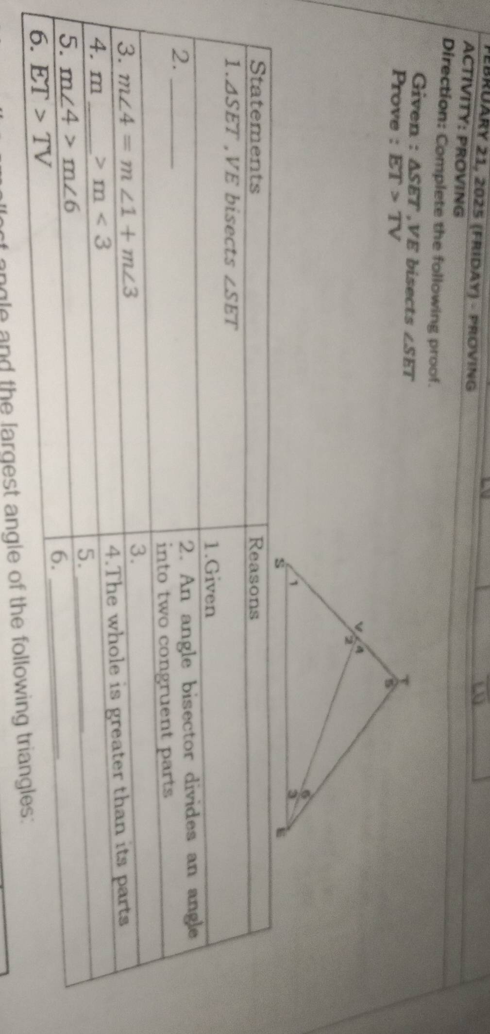 FEBRÜARy 21, 2025 (Friday) - PRÖving
ACTIVITY: PROVING
Direction: Complete the following proof.
Given : △ SET.VE bisects ∠ SET
Prove : ET>TV
angle and the largest angle of