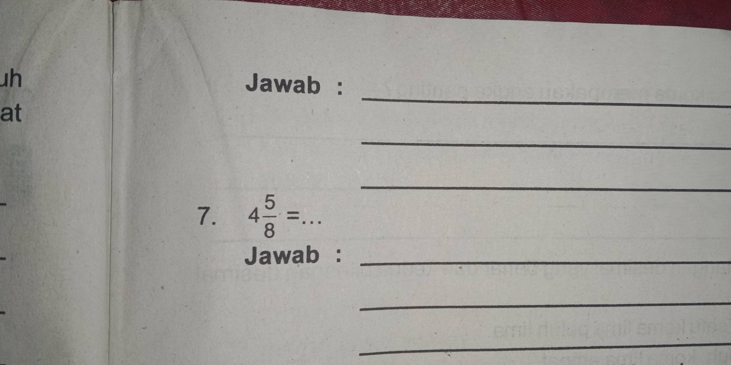 Jawab : 
at 
_ 
_ 
_ 
7. 4 5/8 =.  _^(·) 
Jawab :_ 
_ 
_