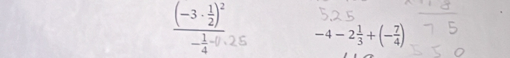 frac (-3·  1/2 )^2- 1/4 · 0
-4-2 1/3 +(- 7/4 )