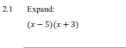 2.1 Expand:
(x-5)(x+3)