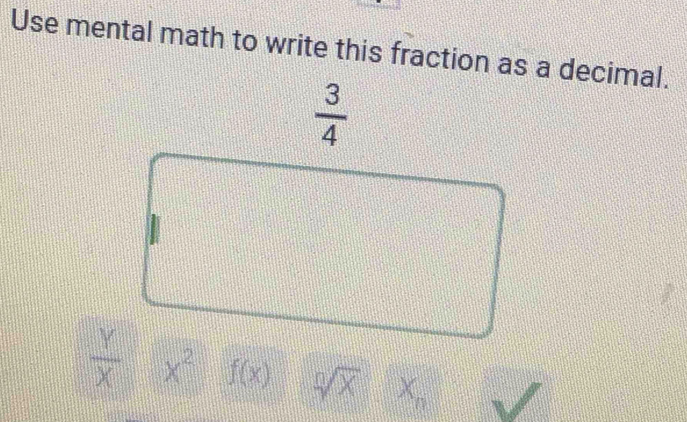 Use mental math to write this fraction as a decimal.
 Y/X  x^2 f(x) sqrt[n](x) X_n