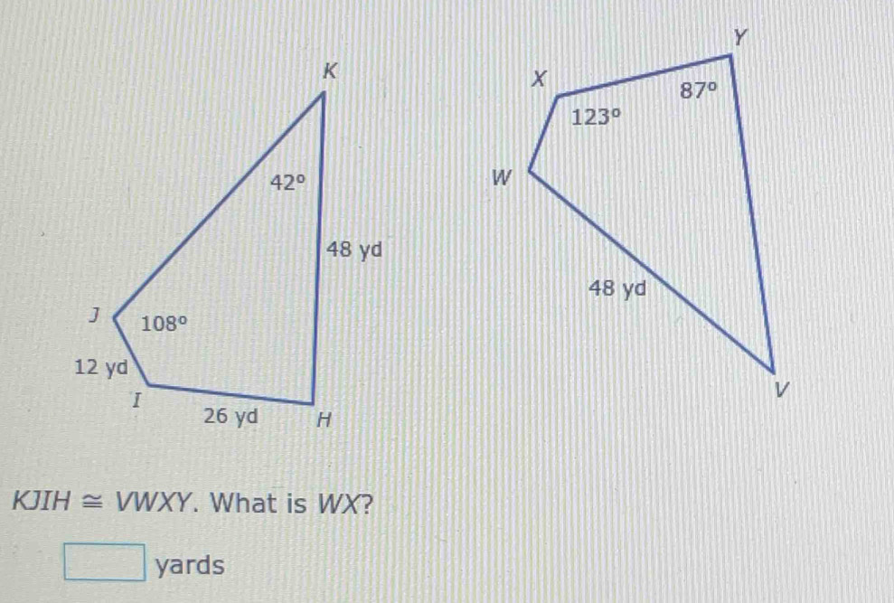 KJIH≌ VWXY. What is WX?
∴ ∠ AB=∠ BCF
yards