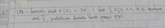 DrK: dnciah acal f(x)=3x-1 dan  x|x<5,x∈ higan 
nsl 3 , renfukan dcink hasit punasi F(x)