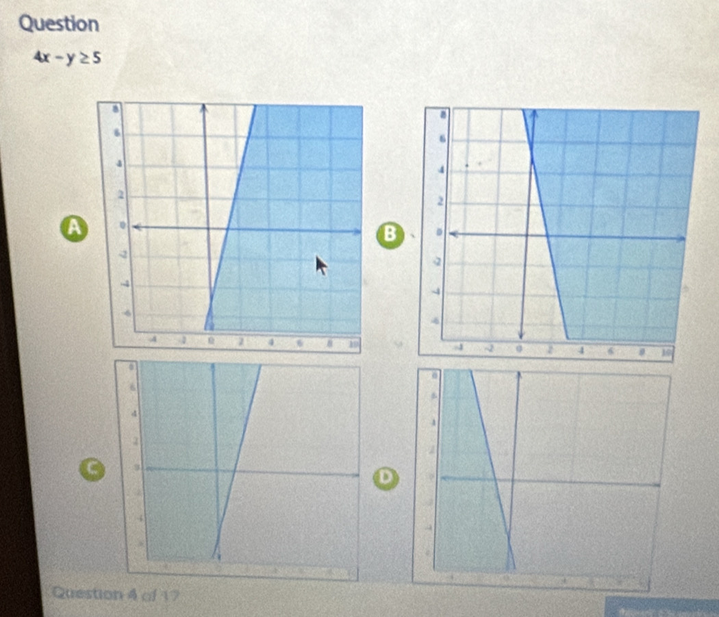 Question
4x-y≥ 5
a 
B 

C 
D 
Question 4 of 17