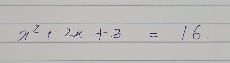 x^2+2x+3=16.