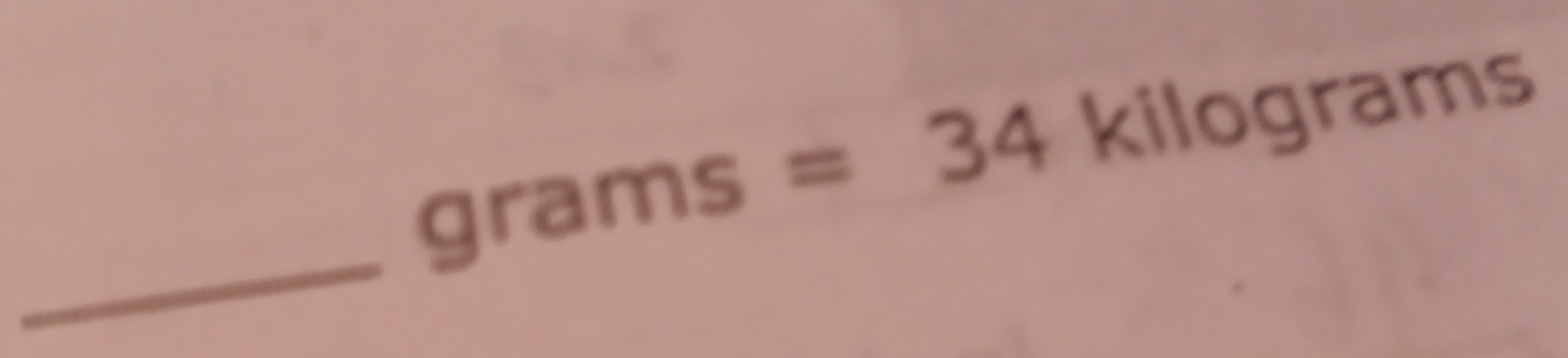 grams=34kilog rams
_