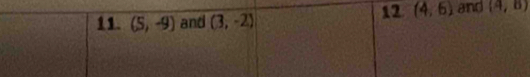 12 (4,6)
11. (5,-9) and (3,-2) and (4,8)