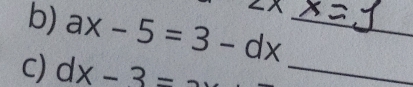 ZX 
b) ax-5=3-dx _ 
c) dx-3= _