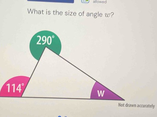 allowed
What is the size of angle w?
ccurately