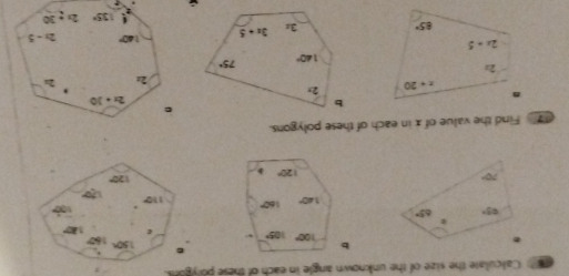 Calculate the size of the unknown angle in each of these polygont.
 
Find the value of x in each of these polygons.