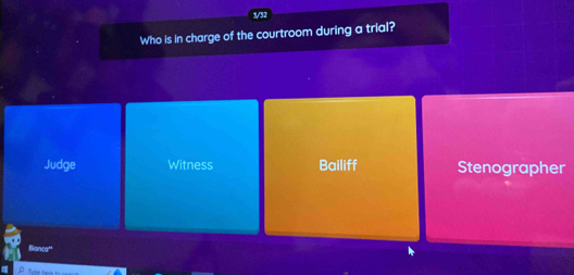 3/32
Who is in charge of the courtroom during a trial?
Judge Witness Bailiff Stenographer