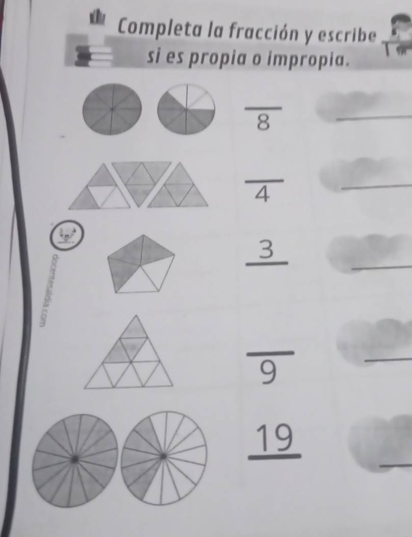 Completa la fracción y escribe 
si es propia o impropia. 
_ 
8 
_ 
_ 
∠ 1 
_ 
a 
_ 
_ 3 
_ 
frac 9 
_ 
_
_ 19