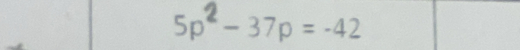 5p² − 37p = -42