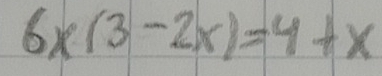 6x(3-2x)=4+x