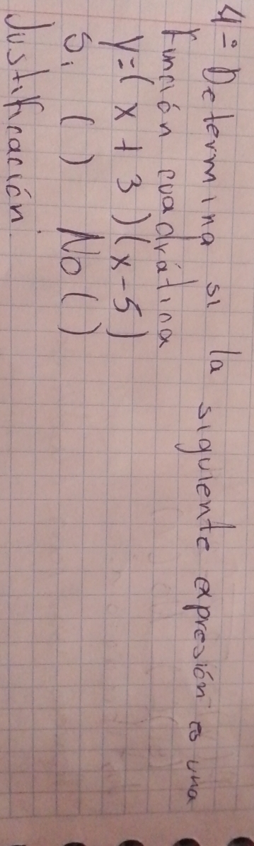 4= Determing si la siquiente apresion co und 
Funnion evadiatioa
y=(x+3)(x-5)
6、 ( ) No() 
Just. fracion