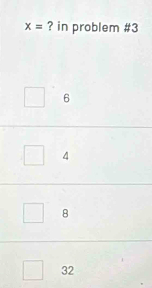 X= ? in problem #3
6
4
8
32