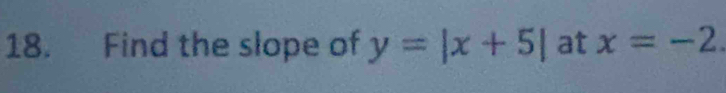 Find the slope of y=|x+5| at x=-2.